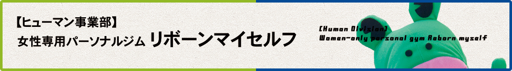 ヒューマン事業部 女性専用パーソナルトレーニングジム リボーンマイセルフ