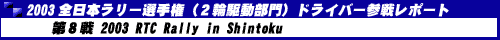 2003全日本ラリー選手権2輪駆動部門ドライバー参戦レポート　第8戦2003 RTC Rally in Shintoku